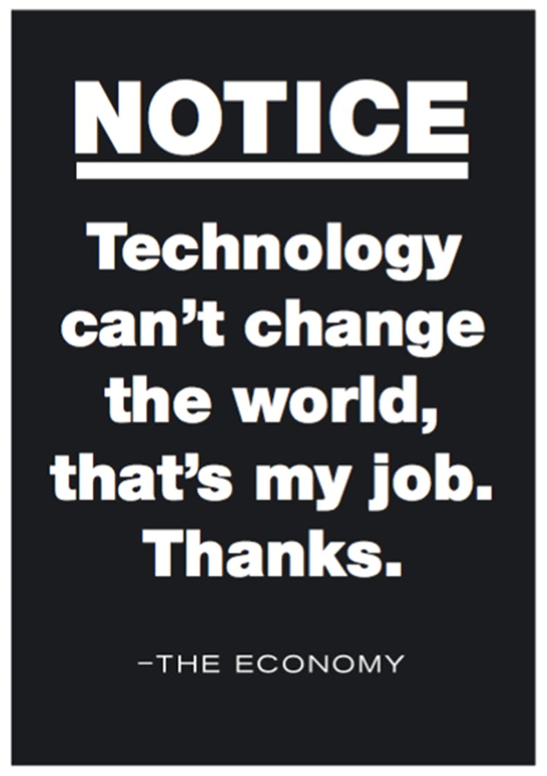 A simple poster - white text on black background, which reads “Notice: Technology can’t change the world, that’s my job. Thanks.” 